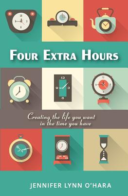 Four Extra Hours: Creating the Life you Want in the Time you Have
