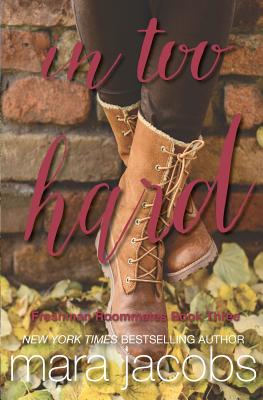 In Too Hard (Freshman Roommates Trilogy, Book 3)