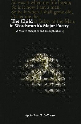 The Child In Wordsworth's Major Poetry: A Master Metaphor and Its Implications