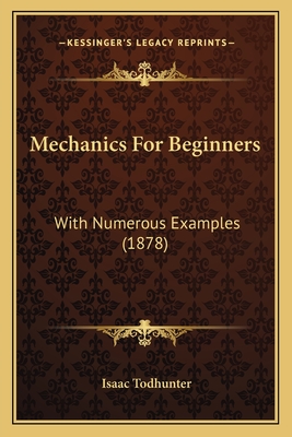 Mechanics For Beginners: With Numerous Examples (1878)