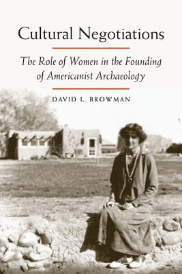 Cultural Negotiations: The Role of Women in the Founding of Americanist Archaeology