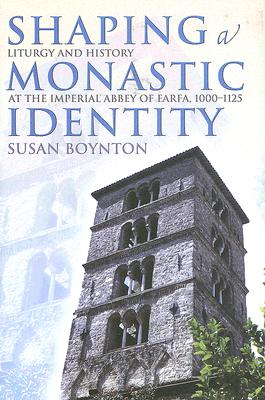 Shaping a Monastic Identity: Liturgy and History at the Imperial Abbey of Farfa, 1000-1125