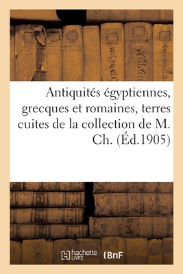 Antiquités égyptiennes, grecques et romaines, terres cuites, terre émaillée, bronzes: bijoux de la collection de M. Ch.