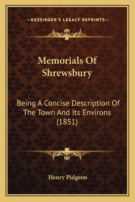 Memorials Of Shrewsbury: Being A Concise Description Of The Town And Its Environs (1851)