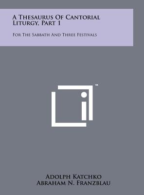 A Thesaurus Of Cantorial Liturgy, Part 1: For The Sabbath And Three Festivals