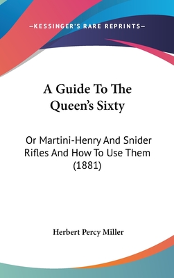 A Guide To The Queen's Sixty: Or Martini-Henry And Snider Rifles And How To Use Them (1881)