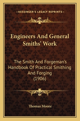Engineers And General Smiths' Work: The Smith And Forgeman's Handbook Of Practical Smithing And Forging (1906)