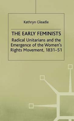 The Early Feminists: Radical Unitarians and the Emergence of the Women's Rights Movement, 1831-51