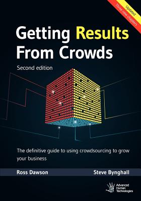 Getting Results From Crowds: Second Edition: The definitive guide to using crowdsourcing to grow your business