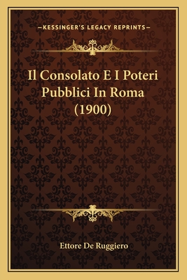 Il Consolato E I Poteri Pubblici In Roma (1900)