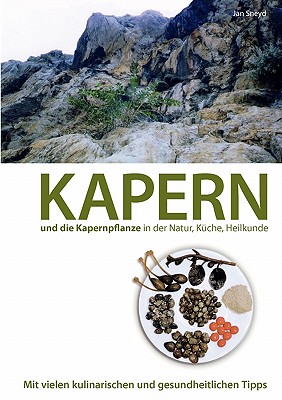 Kapern und die Kapernpflanze in der Natur, Küche, Heilkunde: Mit vielen kulinarischen und gesundheitlichen Tipps