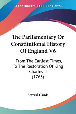 The Parliamentary Or Constitutional History Of England V6: From The Earliest Times, To The Restoration Of King Charles II (1763)