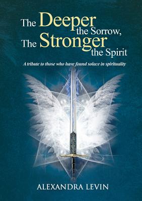 The Deeper the Sorrow, The Stronger the Spirit: True stories of loss, healing, and the strength of the human spirit
