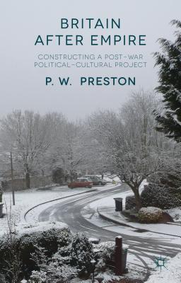 Britain After Empire: Constructing a Post-War Political-Cultural Project