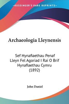 Archaeologia Lleynensis: Sef Hynafiaethau Penaf Lleyn Fel Agoriad I Rai O Brif Hynafiaethau Cymru (1892)