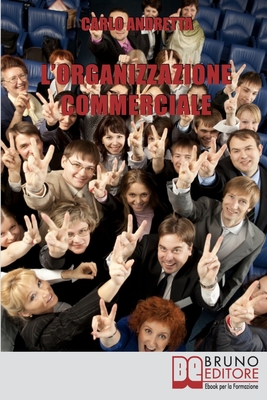 L'Organizzazione Commerciale: Dal Marketing alle Strategie di Comunicazione, Tutti i Passi per Coordinare una Rete Vendita di Successo