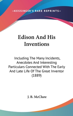 Edison And His Inventions: Including The Many Incidents, Anecdotes And Interesting Particulars Connected With The Early And Late Life Of The Grea