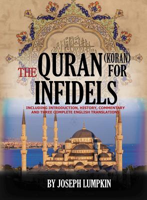 The Quran (Koran) For Infidels: Including Introduction, History, Commentary And Three Complete English Translations