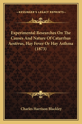 Experimental Researches On The Causes And Nature Of Catarrhus Aestivus, Hay Fever Or Hay Asthma (1873)