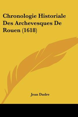 Chronologie Historiale Des Archevesques De Rouen (1618)