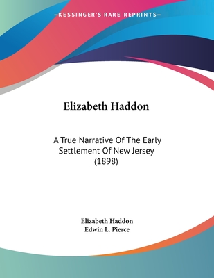 Elizabeth Haddon: A True Narrative Of The Early Settlement Of New Jersey (1898)