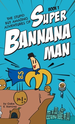 The Stupid But Amazing Adventures Of Super Bannana Man: Book 1