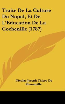 Traite De La Culture Du Nopal, Et De L'Education De La Cochenille (1787)