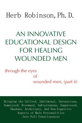 An Innovative Educational Design for Healing Wounded Men: through the eyes of wounded men, (part ii)