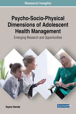 Psycho-Socio-Physical Dimensions of Adolescent Health Management: Emerging Research and Opportunities