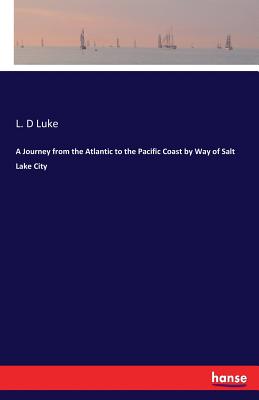 A Journey from the Atlantic to the Pacific Coast by Way of Salt Lake City