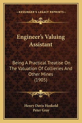 Engineer's Valuing Assistant: Being A Practical Treatise On The Valuation Of Collieries And Other Mines (1905)
