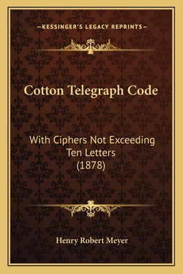 Cotton Telegraph Code: With Ciphers Not Exceeding Ten Letters (1878)
