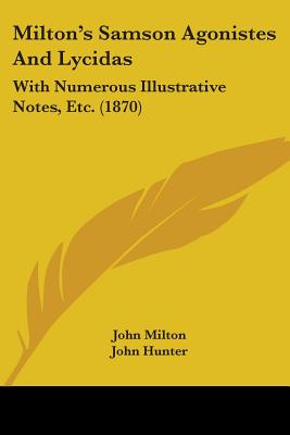 Milton's Samson Agonistes And Lycidas: With Numerous Illustrative Notes, Etc. (1870)