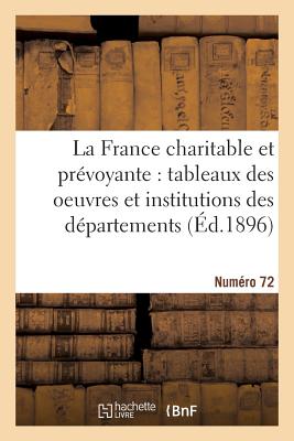 La France Charitable Et Prévoyante: Tableaux Des Oeuvres Et Institutions Des Départements. NR 72