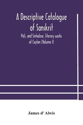 A Descriptive Catalogue Of Sanskrit, Pali, And Sinhalese, Literary Works Of Ceylon (Volume I)