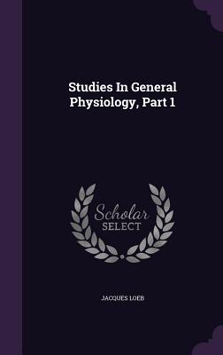 Studies In General Physiology, Part 1