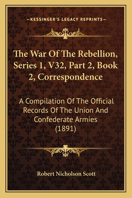 The War Of The Rebellion, Series 1, V32, Part 2, Book 2, Correspondence: A Compilation Of The Official Records Of The Union And Confederate Armies (18