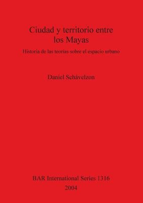 Ciudad y territorio entre los Mayas: Historia de las teorías sobre el espacio urbano