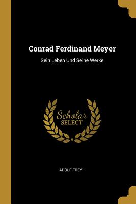 Conrad Ferdinand Meyer: Sein Leben Und Seine Werke