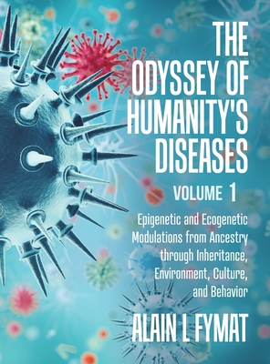 The Odyssey of Humanity's Diseases Volume 1: Epigenetic and Ecogenetic Modulations from Ancestry through Inheritance, Environment, Culture, and Behavi