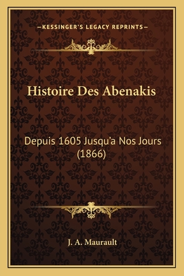 Histoire Des Abenakis: Depuis 1605 Jusqu'a Nos Jours (1866)