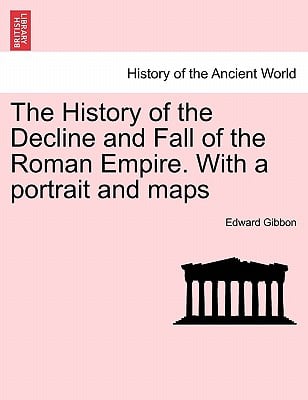 The History of the Decline and Fall of the Roman Empire. with a Portrait and Maps
