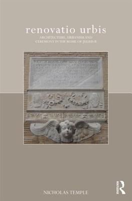 Renovatio Urbis: Architecture, Urbanism and Ceremony in the Rome of Julius II