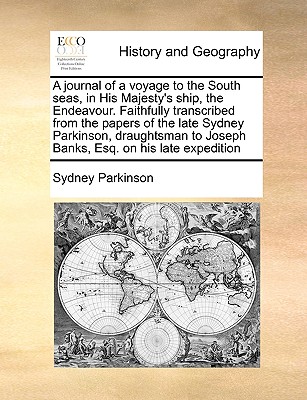 A Journal of a Voyage to the South Seas, in His Majesty's Ship, the Endeavour. Faithfully Transcribed from the Papers of the Late Sydney Parkinson, Dr