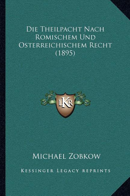 Die Theilpacht Nach Romischem Und Osterreichischem Recht (1895)