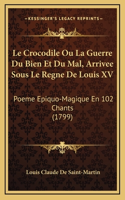 Le Crocodile Ou La Guerre Du Bien Et Du Mal, Arrivee Sous Le Regne De Louis XV: Poeme Epiquo-Magique En 102 Chants (1799)