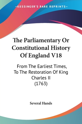 The Parliamentary Or Constitutional History Of England V18: From The Earliest Times, To The Restoration Of King Charles II (1763)