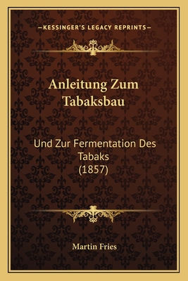 Anleitung Zum Tabaksbau: Und Zur Fermentation Des Tabaks (1857)