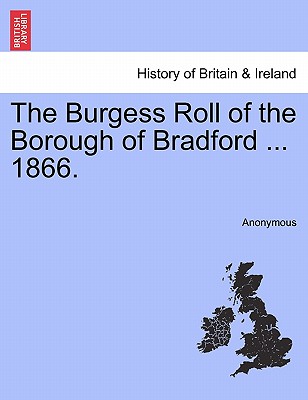 The Burgess Roll of the Borough of Bradford ... 1866.