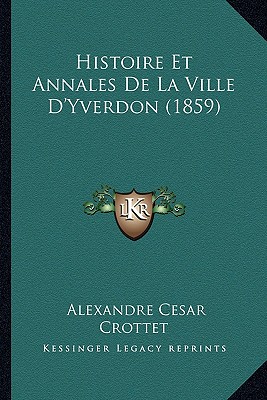 Histoire Et Annales De La Ville D'Yverdon (1859)